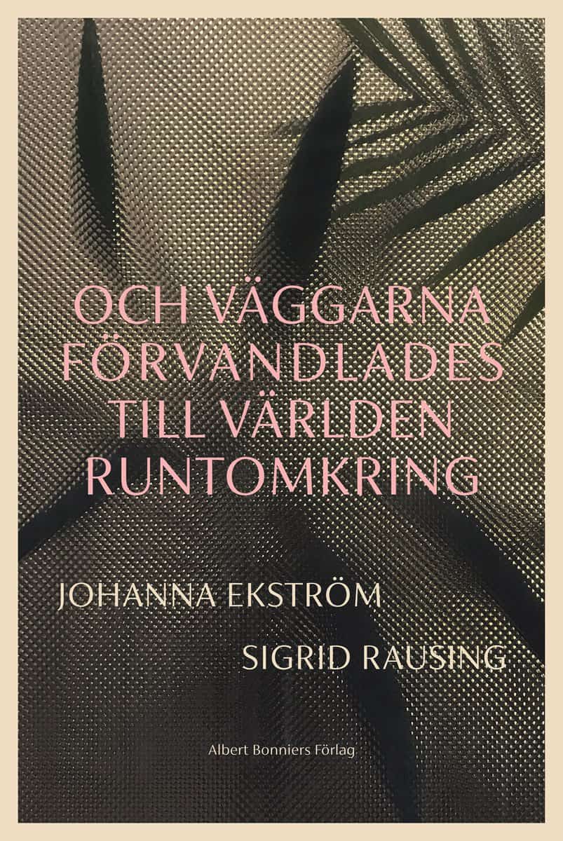 Ekström, Johanna | Rausing, Sigrid | Och väggarna förvandlades till världen runtomkring