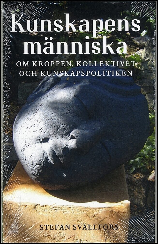 Svallfors, Stefan | Kunskapens människa : Om kroppen, kollektivet och kunskapspolitiken