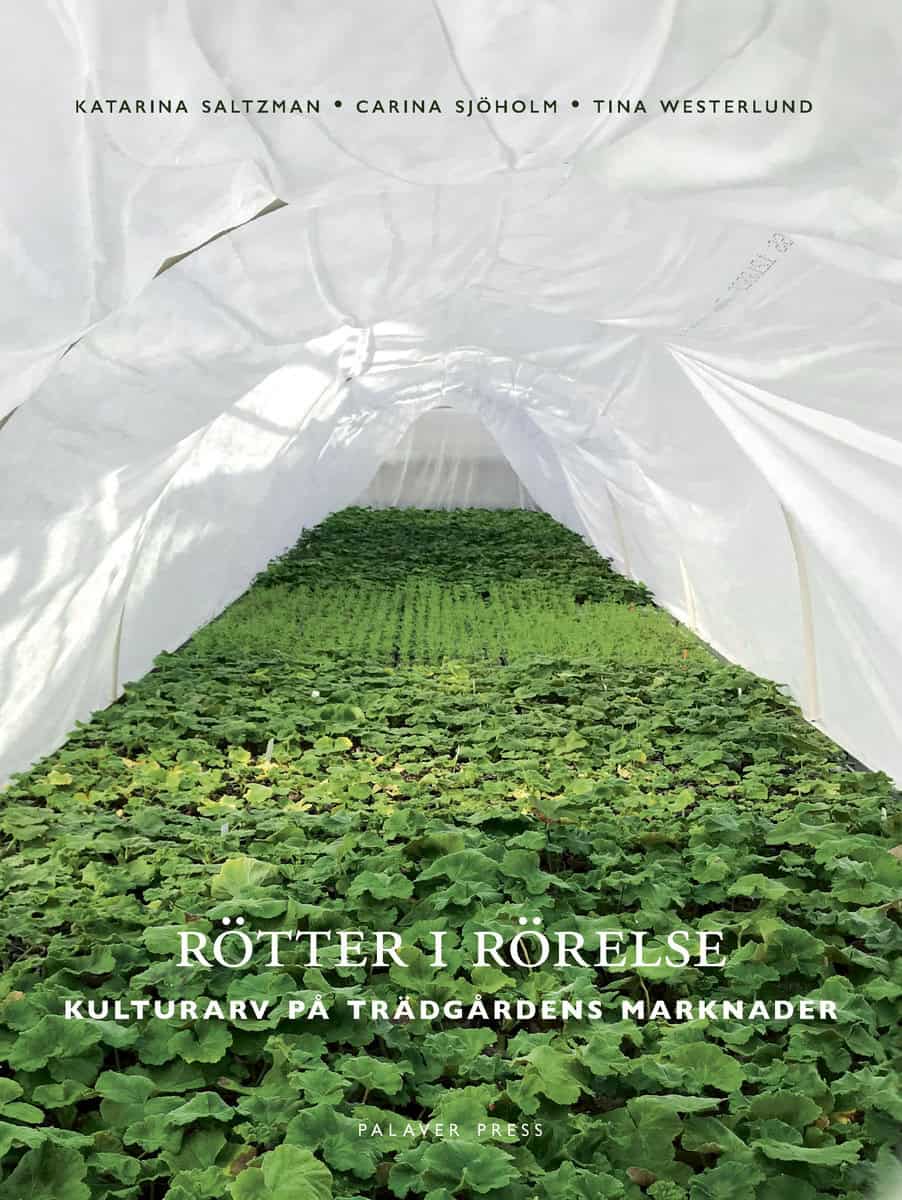 Saltzman, Katarina | Sjöholm, Carina | Westerlund, Tina | Rötter i rörelse : Kulturarv på trädgårdens marknader