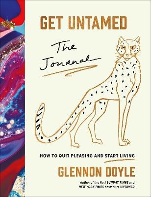 Doyle, Glennon | Get Untamed : The Journal (How to Quit Pleasing and Start Living)