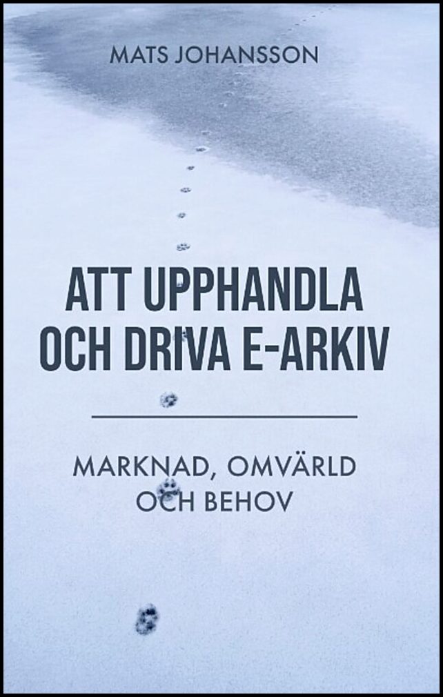 Johansson, Mats | Att upphandla och driva e-arkiv : Marknad, omvärld och behov