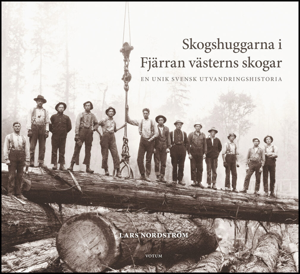 Nordström, Lars | Skogshuggarna i Fjärran västerns skogar : En unik svensk utvandringshistoria