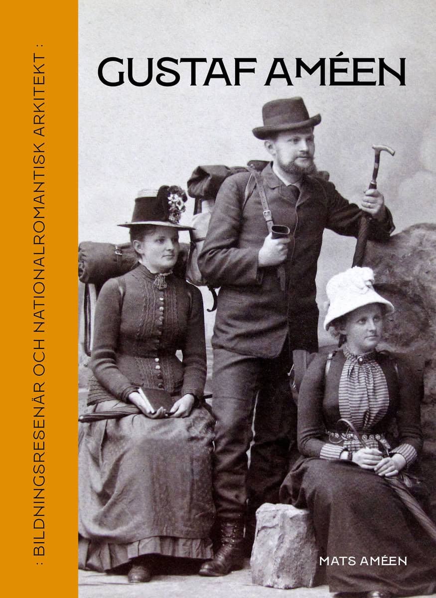 Améen, Mats | Améen, Ia | Améen, Karin | Gustaf Améen : Bildningsresenär och nationalromantisk arkitekt