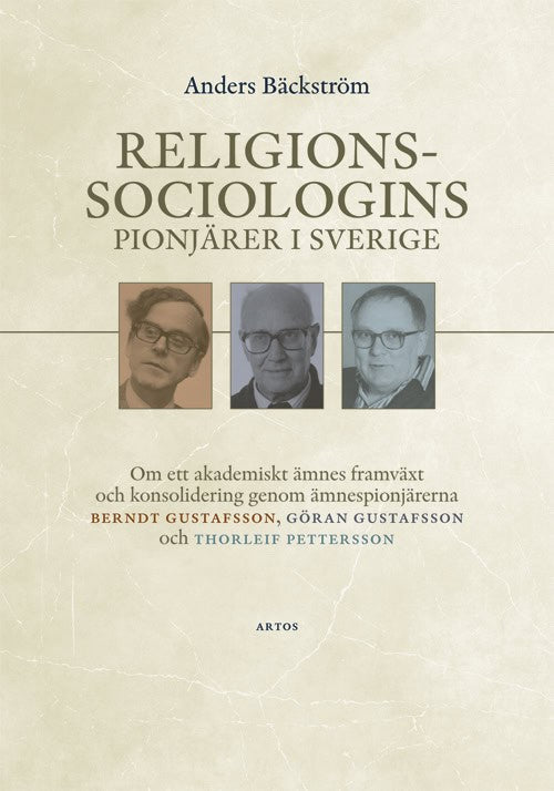 Bäckström, Anders | Religionssociologins pionjärer i Sverige : Om ett akademiskt ämnes framväxt och konsolidering genom ...