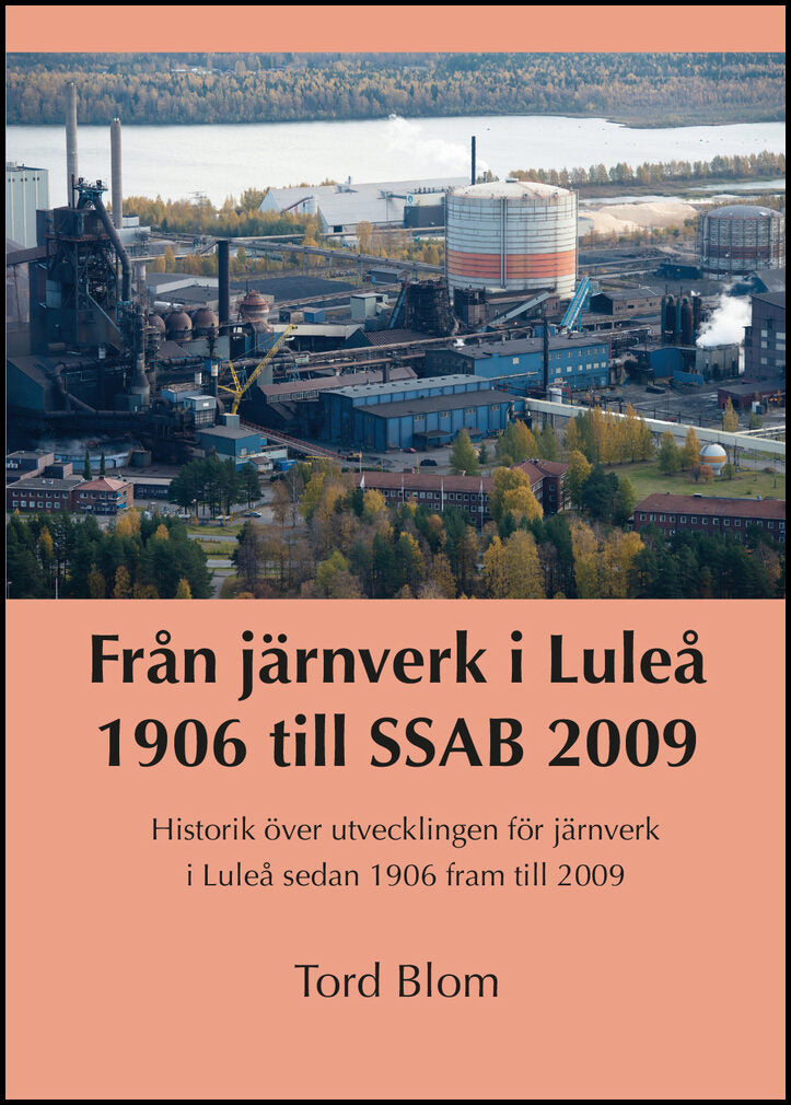 Blom, Tord | Från järnverk i Luleå 1906 till SSAB 2009 : Historik över utvecklingen för järnverk i Luleå sedan 1906 fram...
