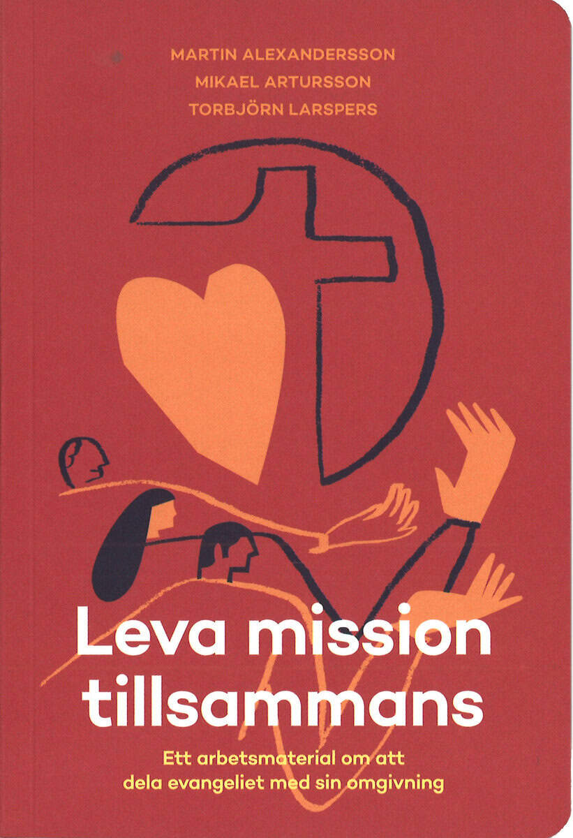 Alexandersson, Martin | Artursson, Mikael | Larspers, Torbjörn | Leva mission tillsammans : Ett arbetsmaterial om att de...