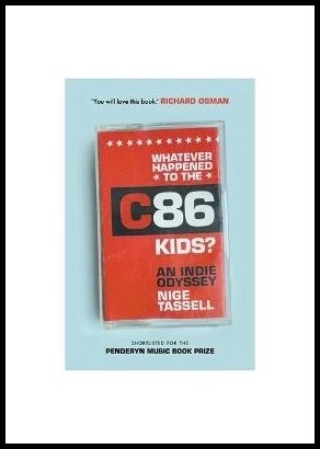 Tassell, Nige | Whatever Happened to the C86 Kids?