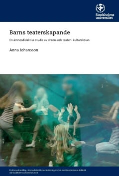 Johansson, Anna | Barns teaterskapande : En ämnesdidaktisk studie av drama och teater i kulturskolan