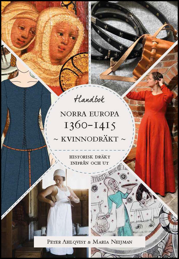 Ahlqvist, Peter| Neijman, Maria | Historisk dräkt – inifrån och ut : Kvinnodräkten i Norra Europa 1360-1415