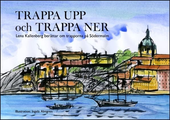Kallenberg, Lena | Trappa upp och trappa ner : Lena Kallenberg berättar om trapporna på Södermalm