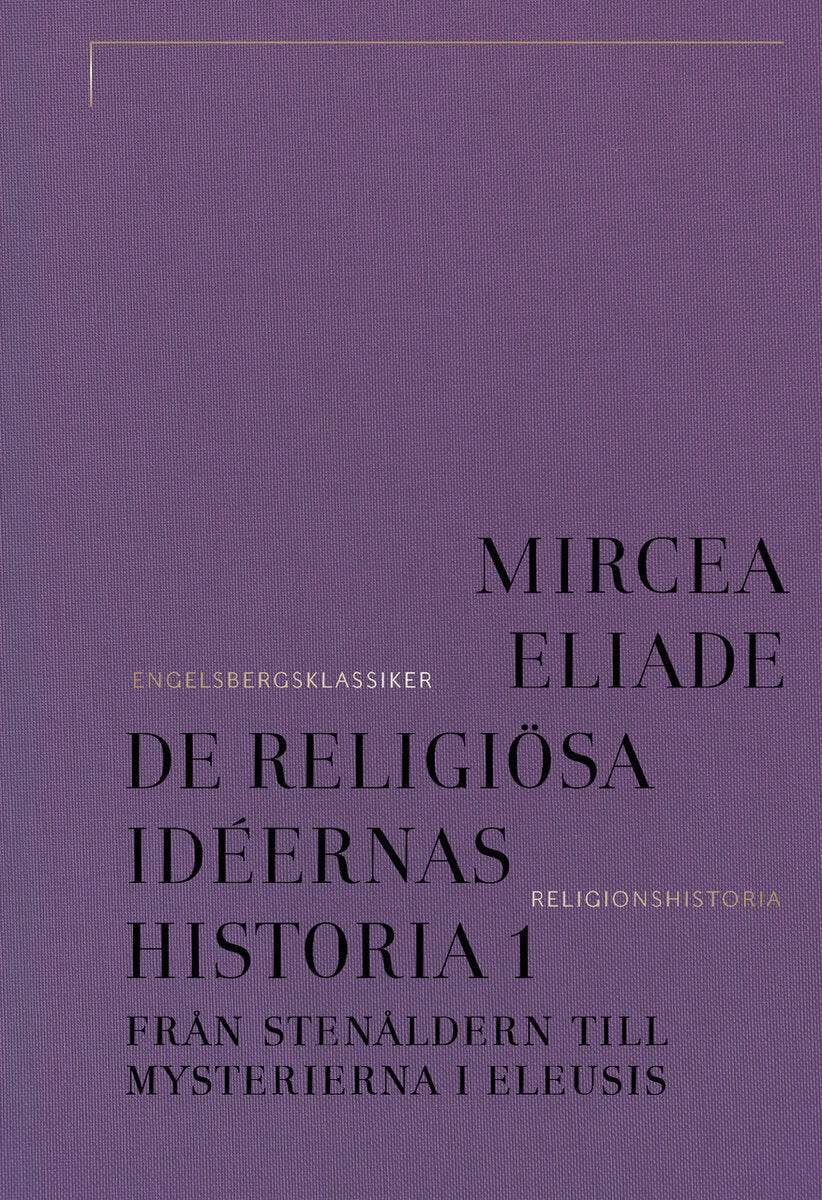Eliade, Mircea | De religiösa idéernas historia. Del 1, Från stenåldern till mysterierna i Eleusis