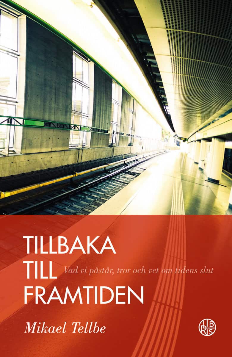Tellbe, Mikael | Tillbaka till framtiden : Vad vi påstår, tror och vet om tidens slut