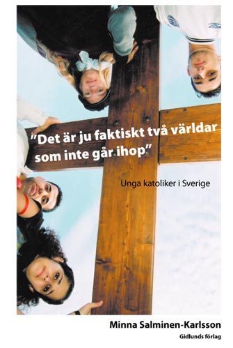 Salminen-Karlsson, Minna | Det är ju faktiskt två världar som inte går ihop : Unga katoliker i Sverige