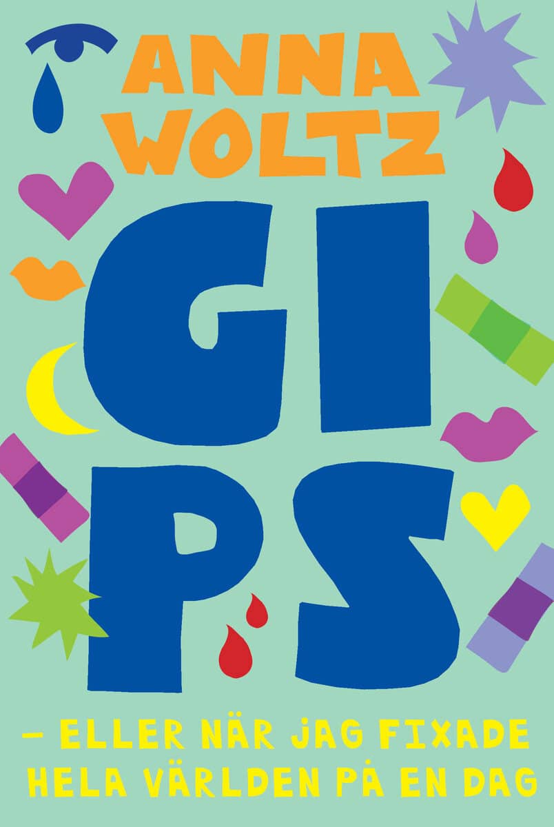 Woltz, Anna | Gips eller när jag fixade hela världen på en dag