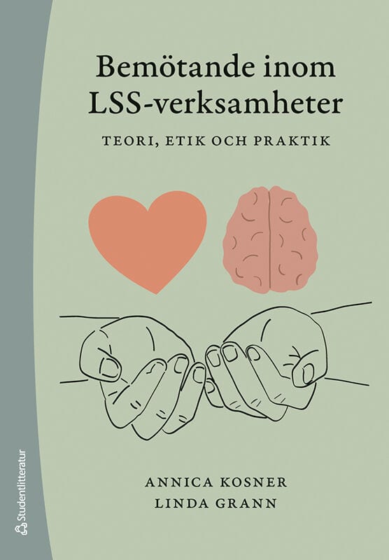 Kosner, Annica | Grann, Linda | Bemötande inom LSS-verksamheter : Teori, etik och praktik