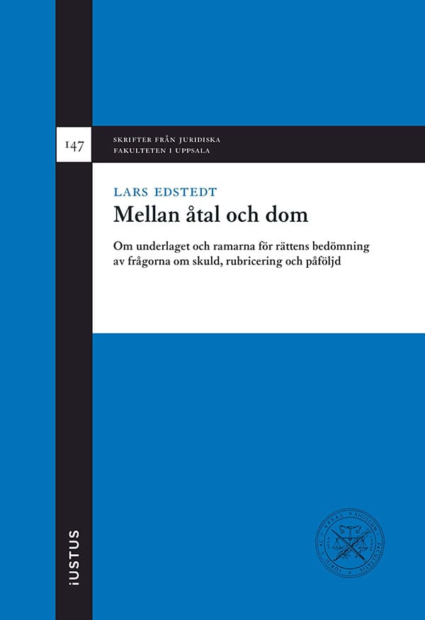 Edstedt, Lars | Mellan åtal och dom : Om underlaget och ramarna för rättens bedömning av frågorna om skuld, rubricering ...