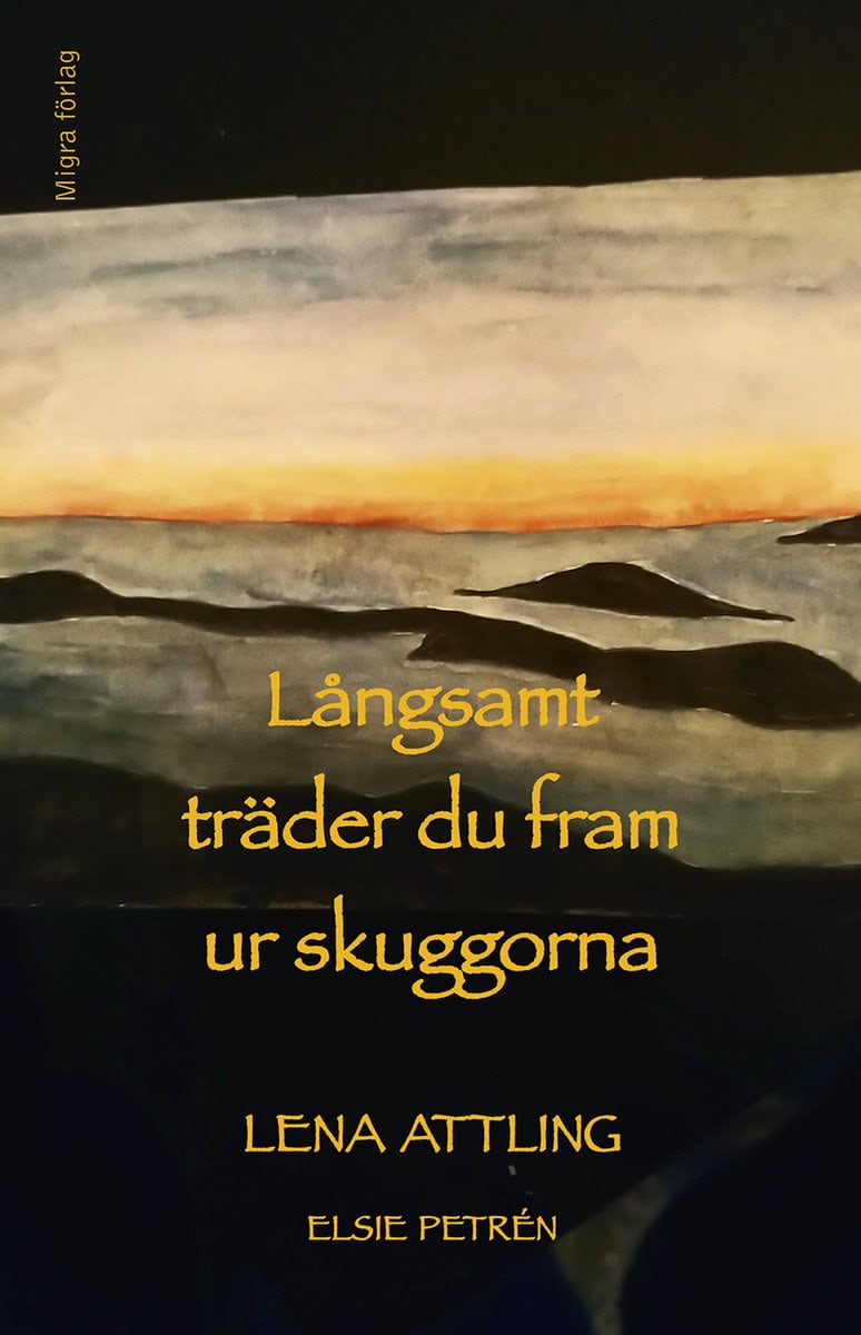 Attling, Lena | Petrén, Elsie | Långsamt träder du fram ur skuggorna