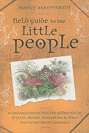 Arrowsmith, Nancy | Field Guide to the Little People : A Curious Journey Into the Hidden Realm of Elves, Faeries, Hobgob...