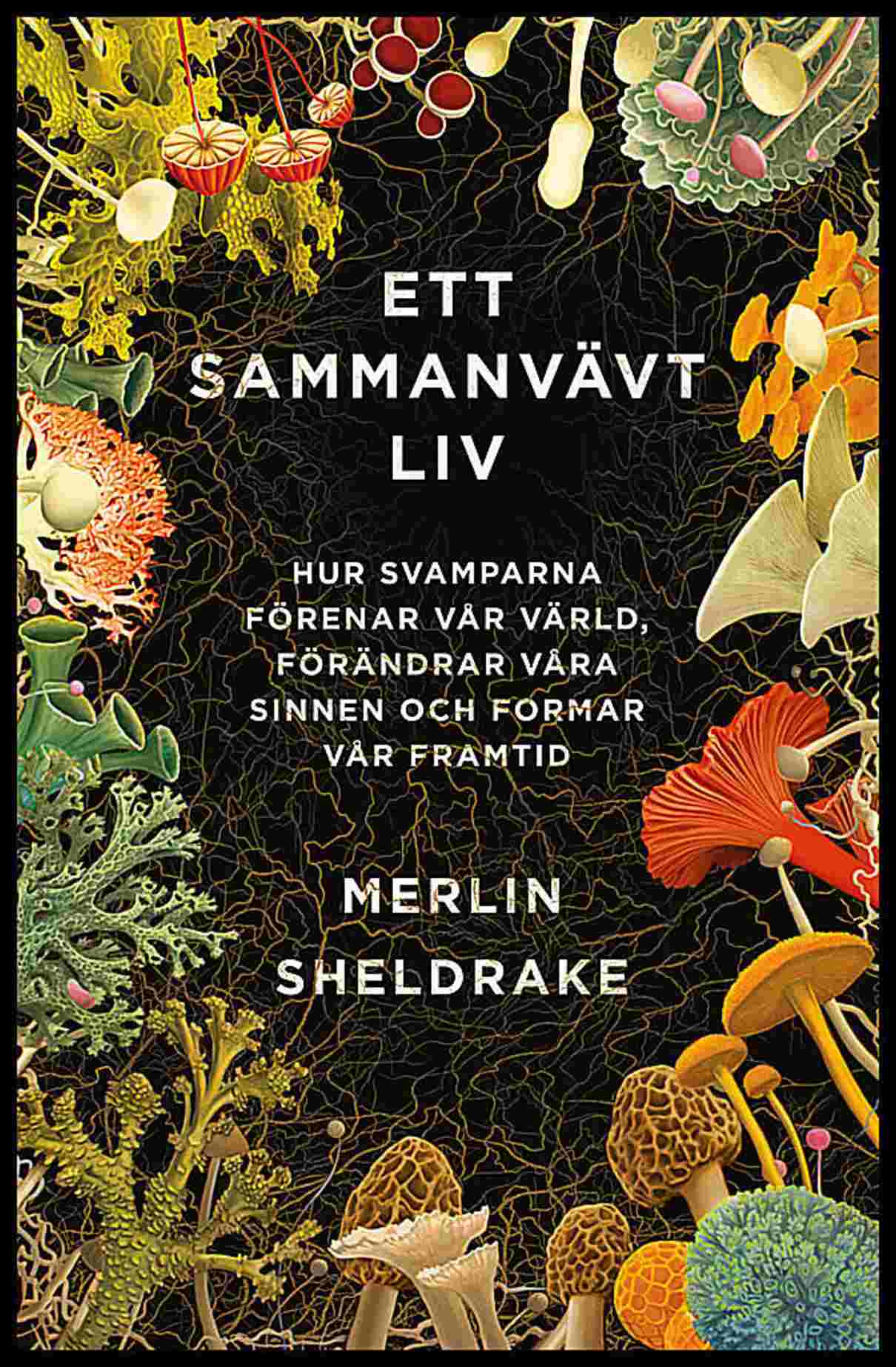 Sheldrake, Merlin | Ett sammanvävt liv : Hur svamparna förenar vår värld, förändrar våra sinnen och formar vår framtid