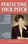 Nancy Michaels | Perfecting Your Pitch : 10 Proven Strategies for Winning the Clients Everyone wants