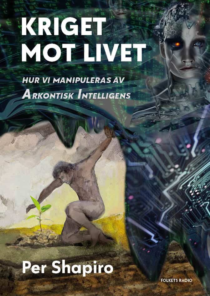 Shapiro, Per | Kriget mot livet : Hur vi manipuleras av Arkontisk Intelligens