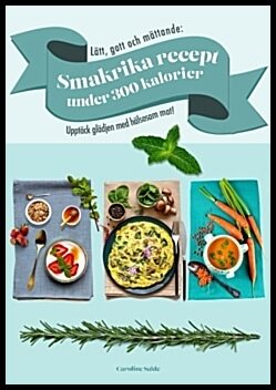 Salde, Caroline | Lätt, gott och mättande : Smakrika recept under 300 kalorier : Upptäck glädjen med hälsosam mat!