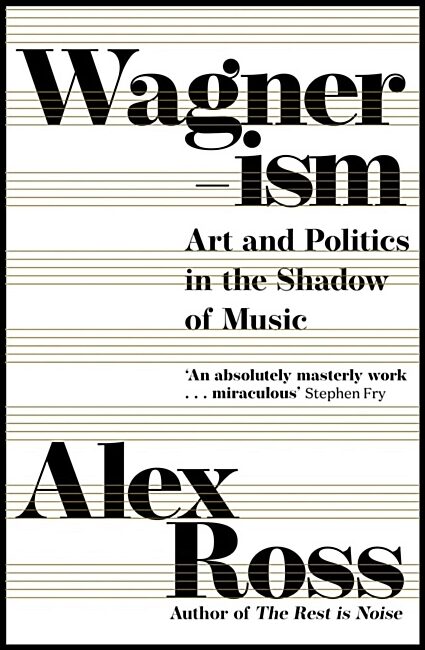 Ross, Alex | Wagnerism : Art and Politics in the Shadow of Music