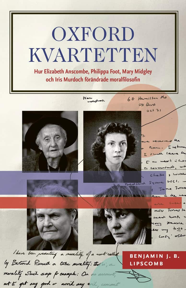Lipscomb, Benjamin J. B. | Oxfordkvartetten : Hur Elizabeth Anscombe, Philippa Foot, Mary Midgley och Iris Murdoch förän...