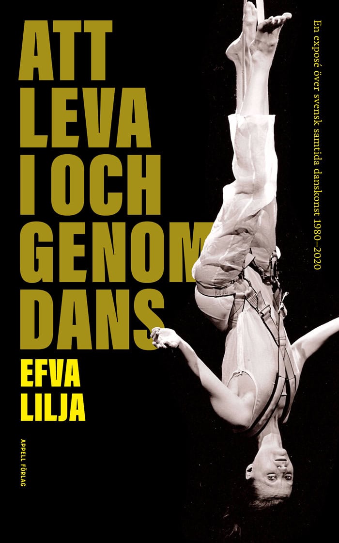Lilja, Efva | Att leva i och genom dans : En exposé över svensk samtida danskonst 1980–2020