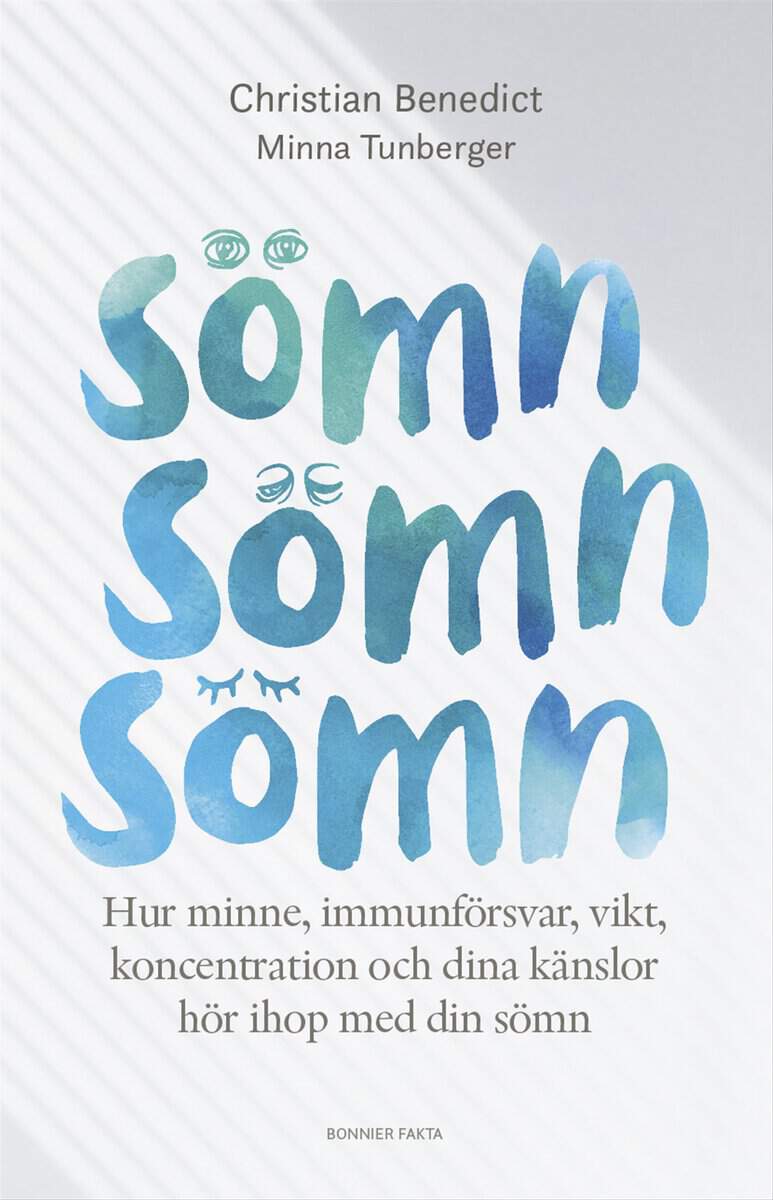 Benedict, Christian | Tunberger, Minna | Sömn, sömn, sömn : Hur minne, immunförsvar, vikt, koncentration och dina känslo...