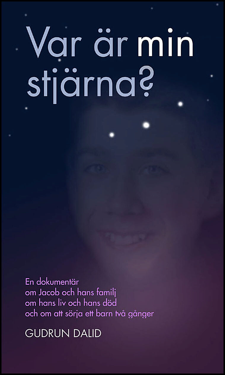 Dalid, Gudrun | Var är min stjärna? : En dokumentär om Jacob och hans familj, om hans liv och död, om att sörja ett barn...