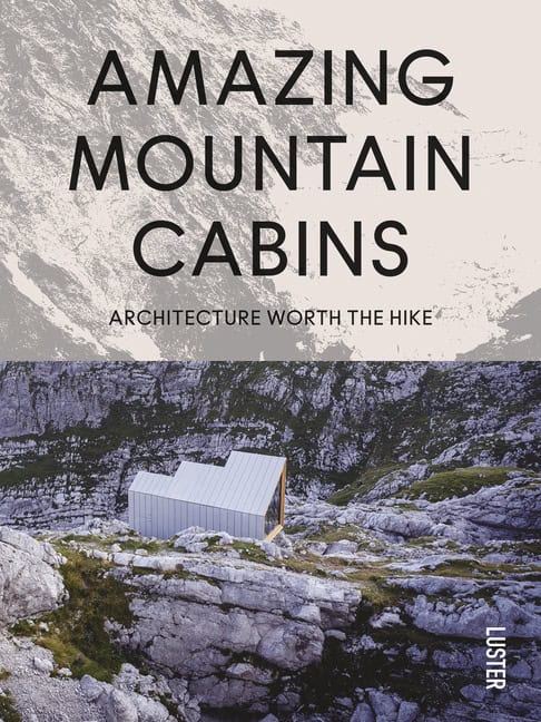 Agata Toromanoff | Amazing Mountain Cabins : Architecture Worth the Hike