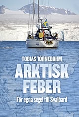 Törnebohm, Tobias | Arktisk feber : För egna segel till Svalbard