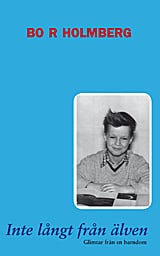 Holmberg, Bo R. | Inte långt från älven