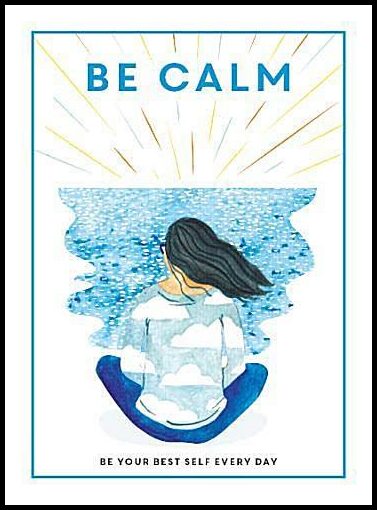 Editors of Teen Breathe | Be Calm : Be Your Best Self Every Day (Be You)