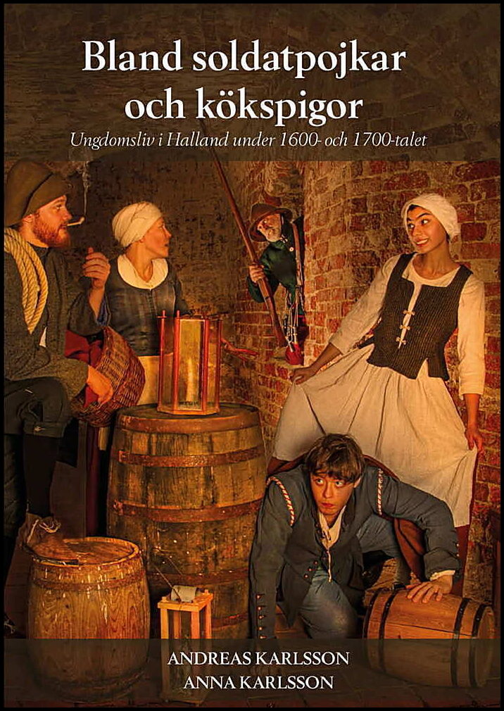 Karlsson, Andreas| Karlsson, Anna | Bland soldatpojkar och kökspigor : Ungdomsliv i Halland under 1600- och 1700-talet