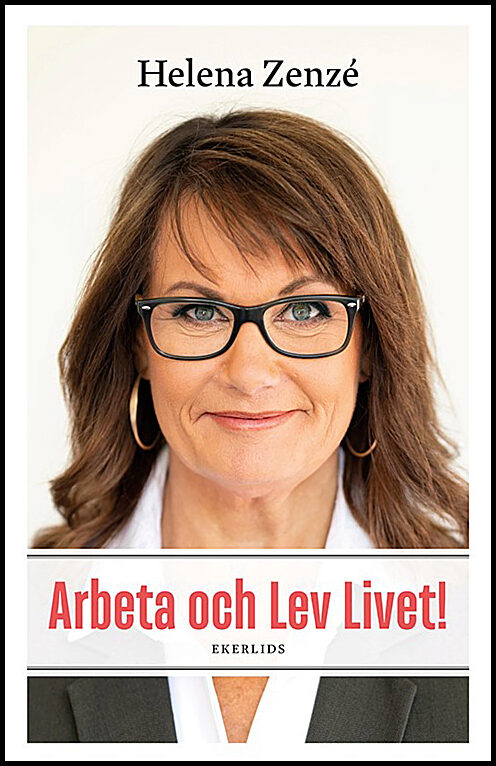 Zenzé, Helena | Arbeta och lev livet! : En bok om (arbets)livet