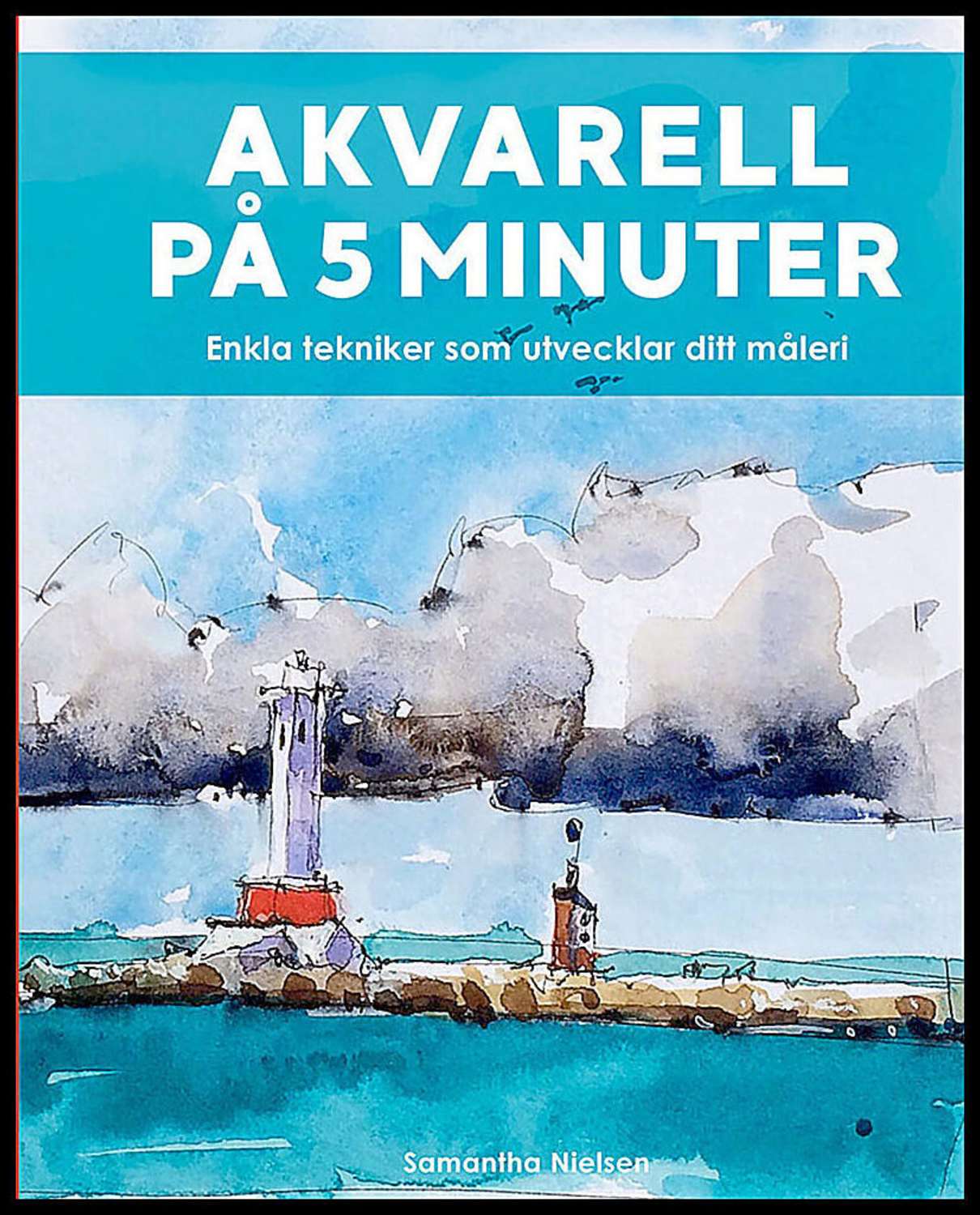 Nielsen, Samantha | Akvarell på 5 minuter : Enkla tekniker som utvecklar ditt måleri