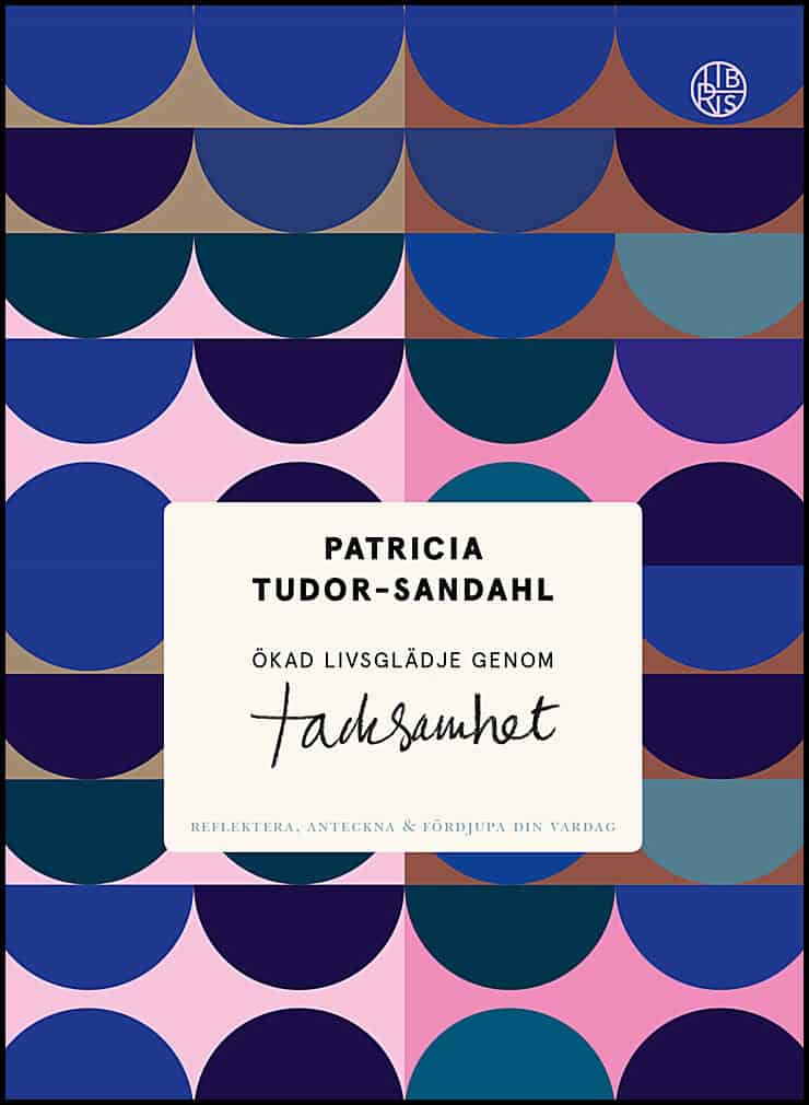 Tudor-Sandahl, Patricia | Ökad livsglädje genom tacksamhet : Reflektera, anteckna & fördjupa din vardag
