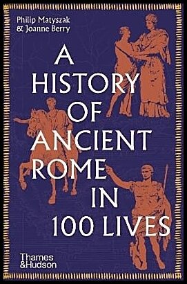 Matyszak, Philip | A History of Ancient Rome in 100 Lives