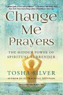 Tosha Silver | Change Me Prayers : The Hidden Power of Spiritual Surrender