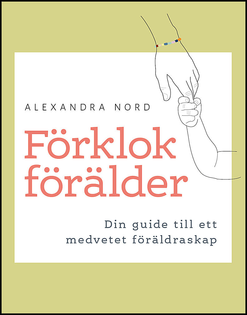 Nord, Alexandra | Förklok förälder -Din guide till ett medvetet föräldraskap