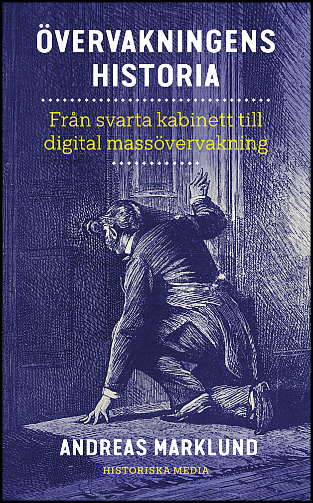 Marklund, Andreas | Övervakningens historia : Från svarta kabinett till digital massövervakning