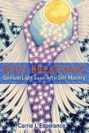 Carrie L'Esperance | Soul Breathing : Spiritual Light and the Art of Self-Mastery