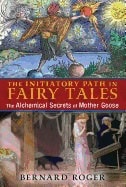Bernard Roger | Initiatory Path In Fairy Tales : The Alchemical Secrets of Mother Goose