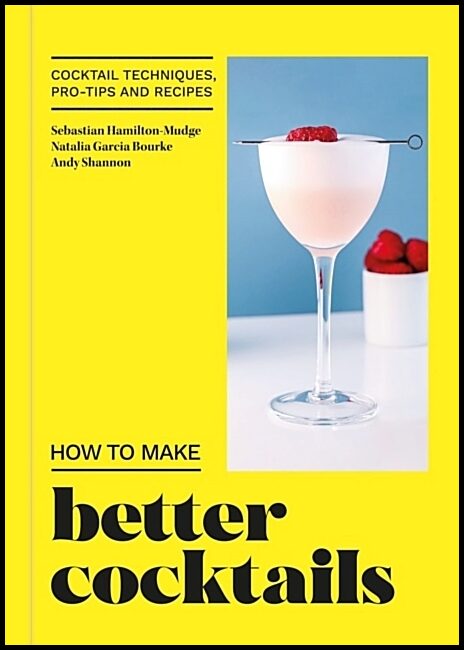 Shannon, Andrew| Garcia Bourke, Natalia| Hamilton-Mudge, Sebastian | How to Make Better Cocktails