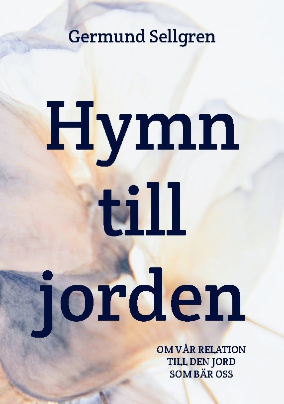 Sellgren, Germund | Hymn till jorden : Om vår relation till den jord som bär oss