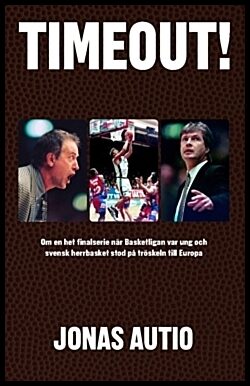 Autio, Jonas | Timeout! : Om en het finalserie när Basketligan var ung och svensk herrbasket stod på tröskeln till Europa
