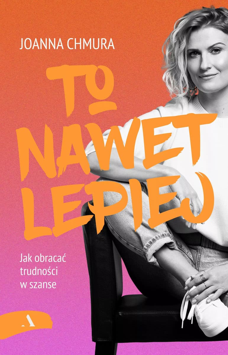Chmura, Joanna | To nawet lepiej. Jak obracać trudności w szanse