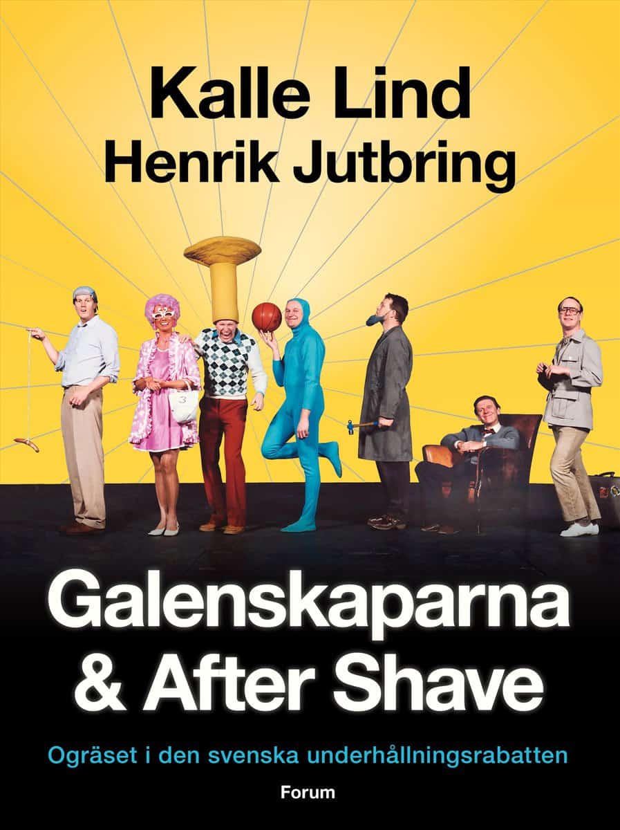 Lind, Kalle | Jutbring, Henrik | Galenskaparna och After Shave : Ogräset i den svenska underhållningsrabatten